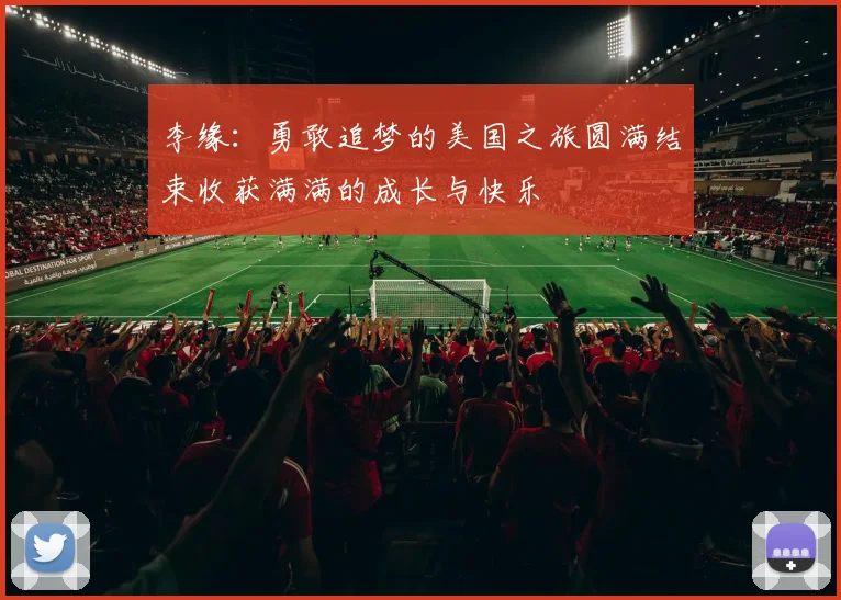 李缘：勇敢追梦的美国之旅圆满结束收获满满的成长与快乐
