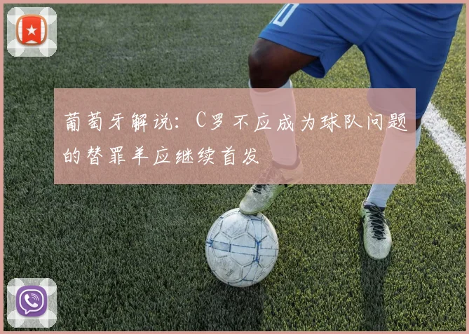 葡萄牙解说：C罗不应成为球队问题的替罪羊应继续首发