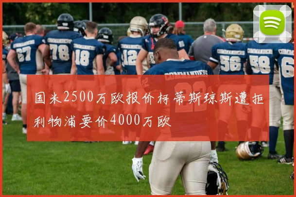 国米2500万欧报价柯蒂斯琼斯遭拒利物浦要价4000万欧
